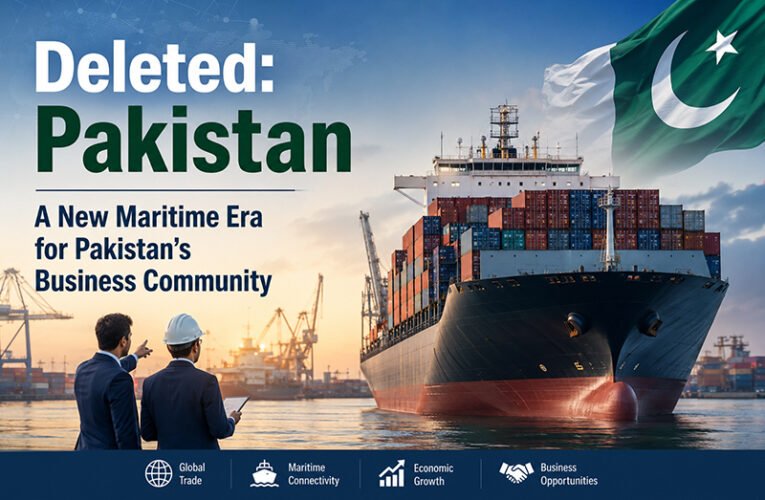 “Deleted: Pakistan”, A New Maritime Era for Pakistan’s Business Community